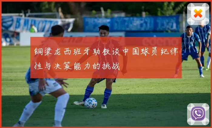铜梁龙西班牙助教谈中国球员纪律性与决策能力的挑战